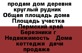 продам дом деревня круглый рудник › Общая площадь дома ­ 24 › Площадь участка ­ 10 - Пермский край, Березники г. Недвижимость » Дома, коттеджи, дачи продажа   